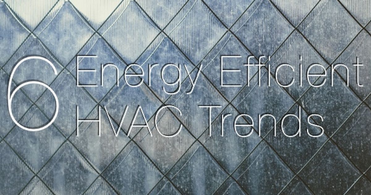 6 Energy-Efficient HVAC Trends